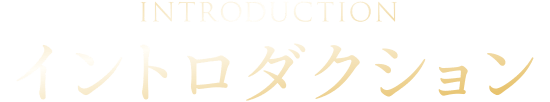 INTRODUCTION イントロダクション
